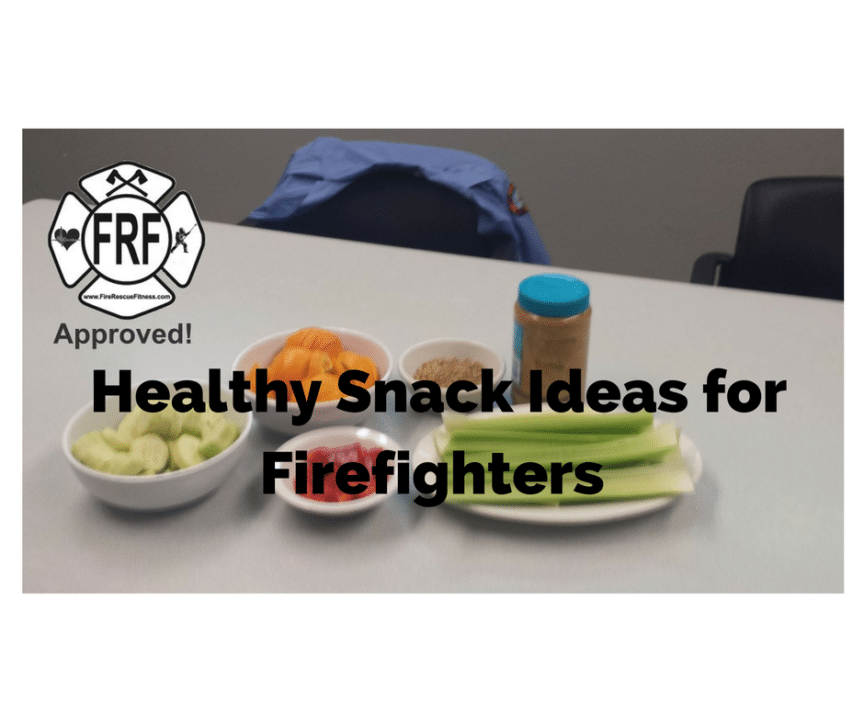 Healthy Snack Ideas for Firefighters... Firefighter Fitness Training