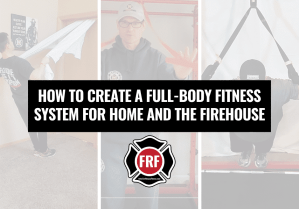 HOW TO CREATE A FULL-BODY FITNESS SYSTEM FOR HOME AND_OR THE FIREHOUSE
